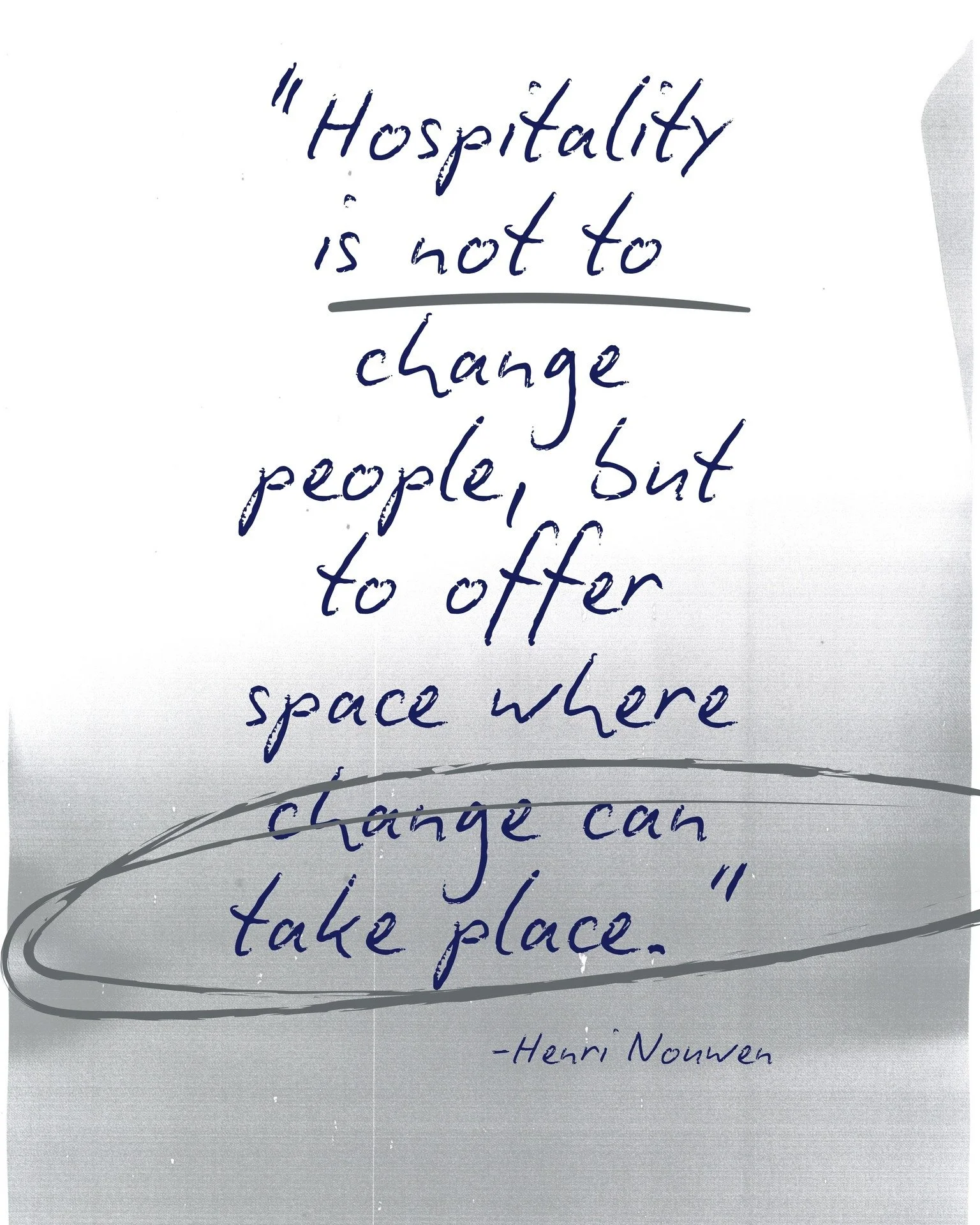 Henri Nouwen wrote that hospitality is not about changing people &mdash; 
it's about offering them space where change can happen.

Read that again slowly.

We've turned welcome into a performance. A thing we produce for others to evaluate. 

But Nouw