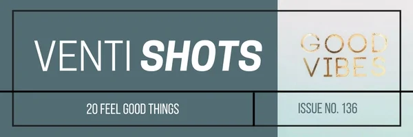 20-feel-good-things-/-venti-shots-issue-no-136.jpg