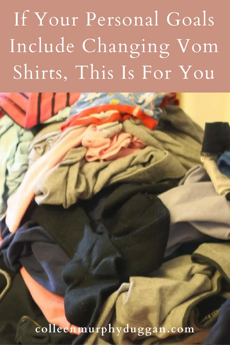 If Your Personal Goals Include Changing Vom Shirts, This Is For You by Colleen Duggan