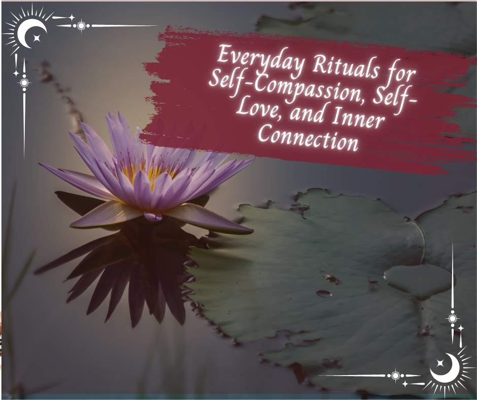 Everyday Rituals for Self-Compassion, Self-Love, and Inner Connection ...