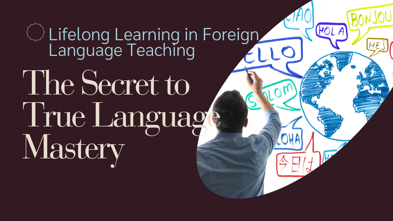 Lifelong Learning in Foreign Language Teaching: The Secret to True Language Mastery