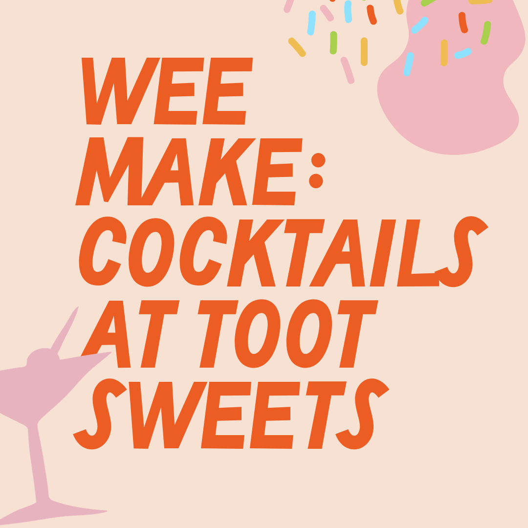Wee Make: Cocktails at Toot Sweets 