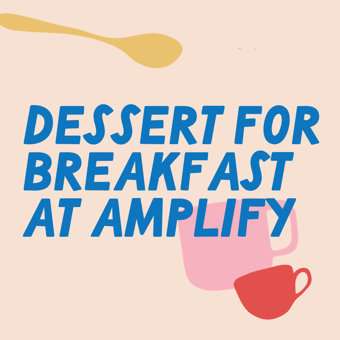 Dessert for Breakfast at Amplify