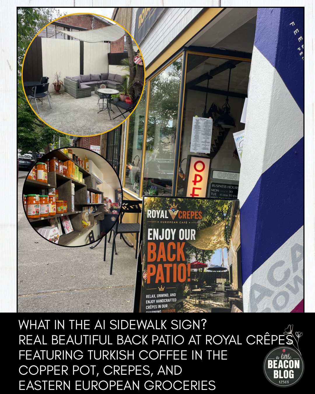 What In The AI Sidewalk Sign? A Real Back Patio at Royal Crêpes Featuring Turkish Coffee In The Copper Pot, Crepes, and Eastern European Groceries