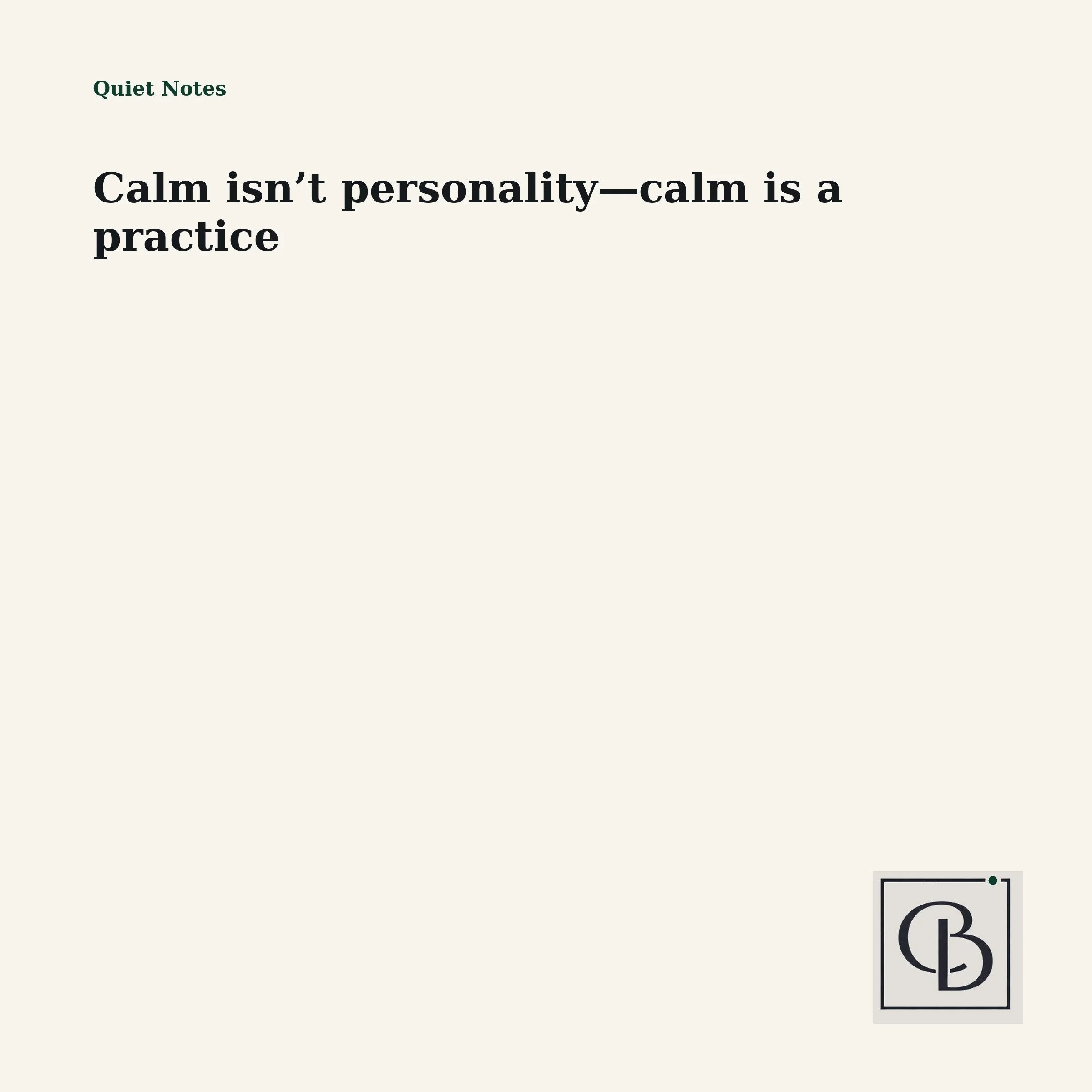 Calm isn’t personality—calm is a practice