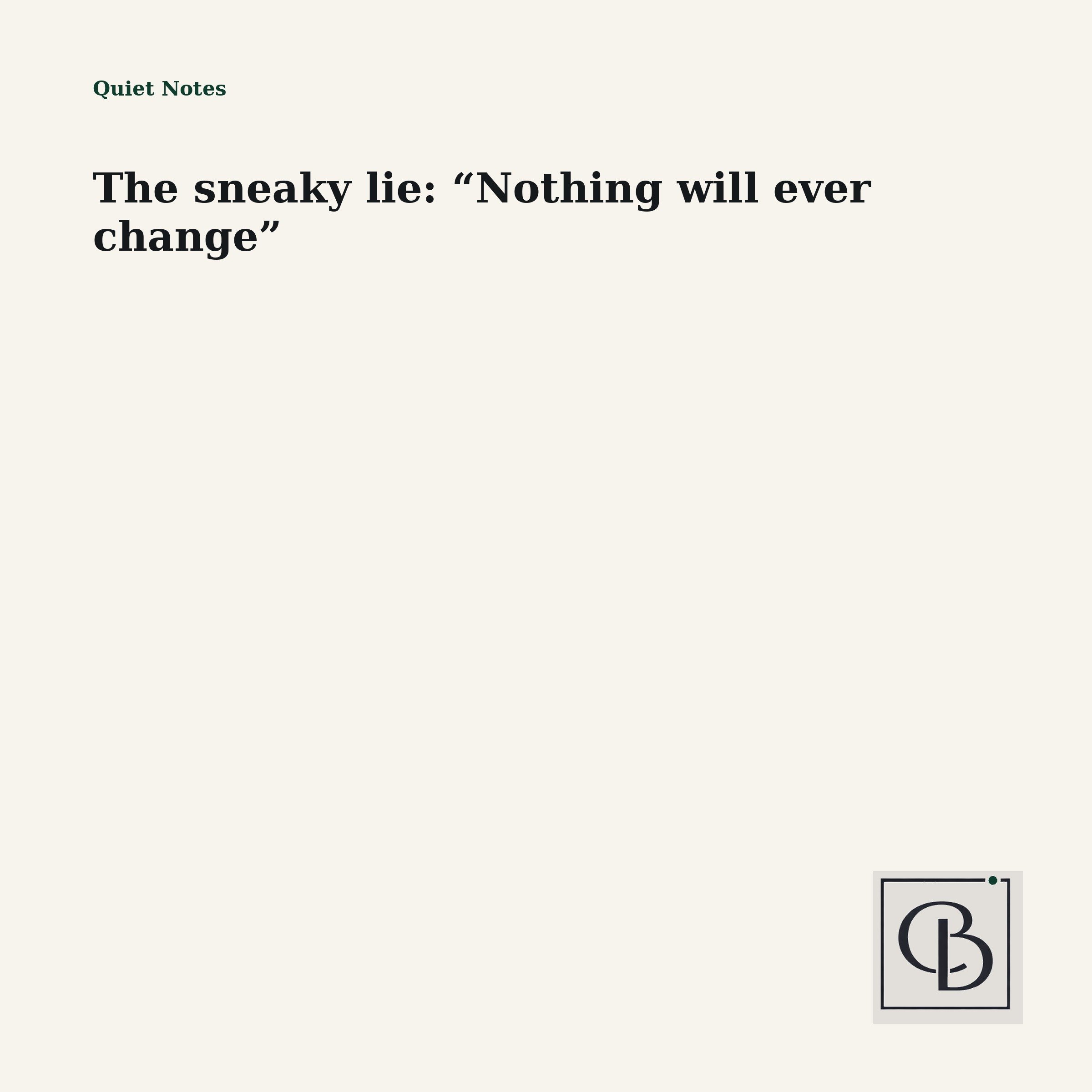 The sneaky lie: “Nothing will ever change”