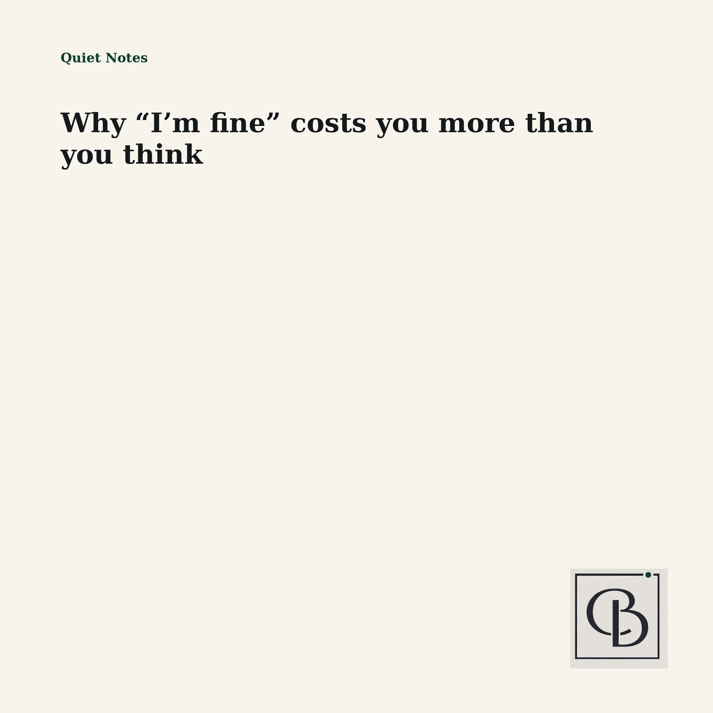 Why “I’m fine” costs you more than you think