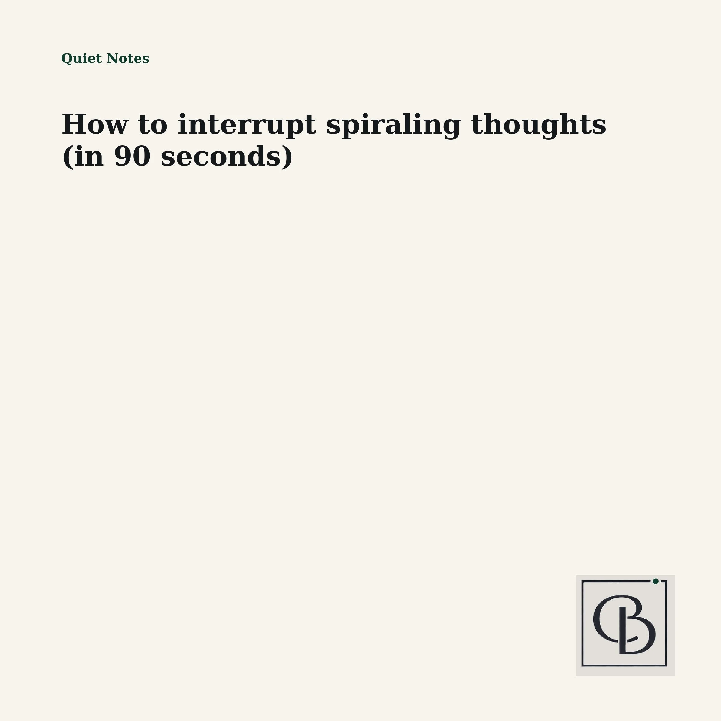 How to interrupt spiraling thoughts (in 90 seconds)