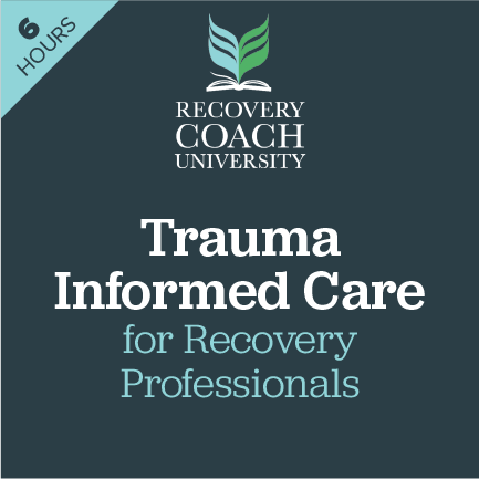 Trauma Informed Care (6 Hours) — Recovery Coach University