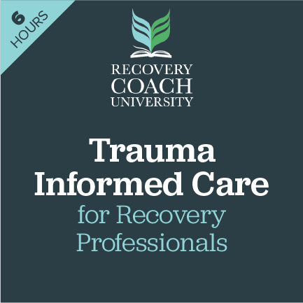 Trauma Informed Care (6 Hours) — Recovery Coach University Trauma Informed Care (6 Hours) — Recovery Coach University