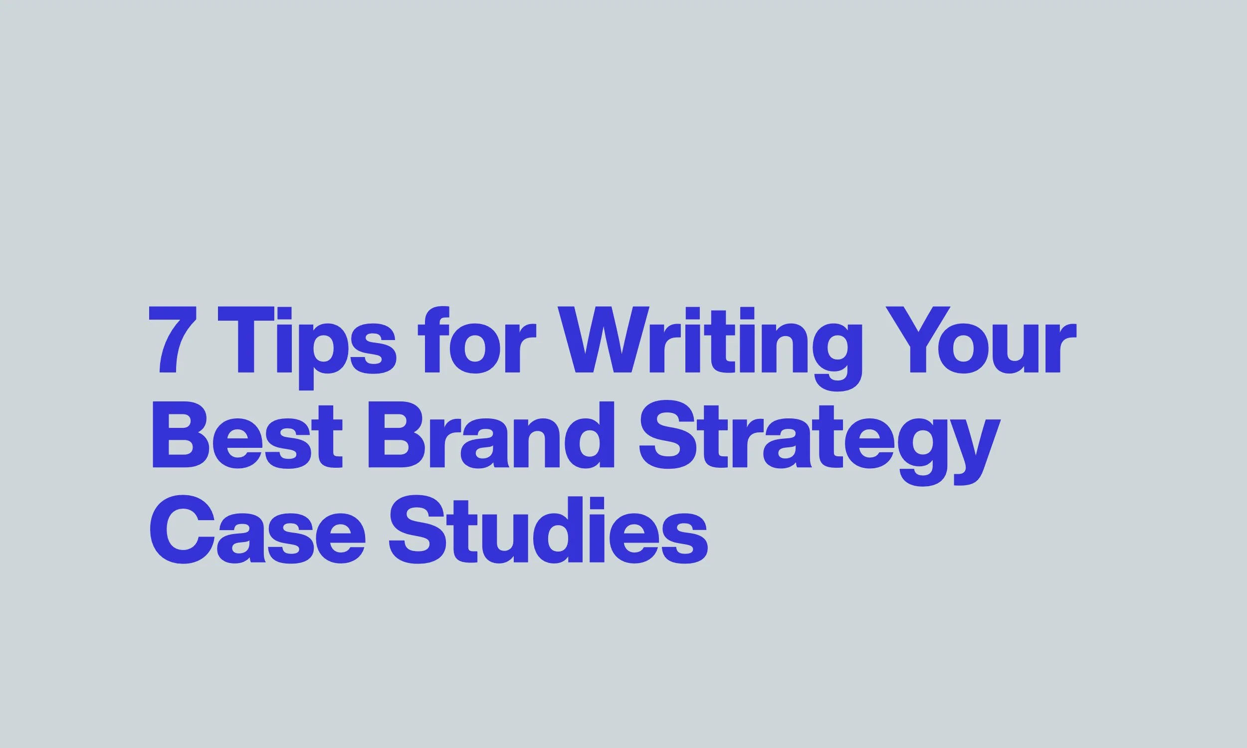 7 Tips for Writing Your Best Brand Strategy Case Studies