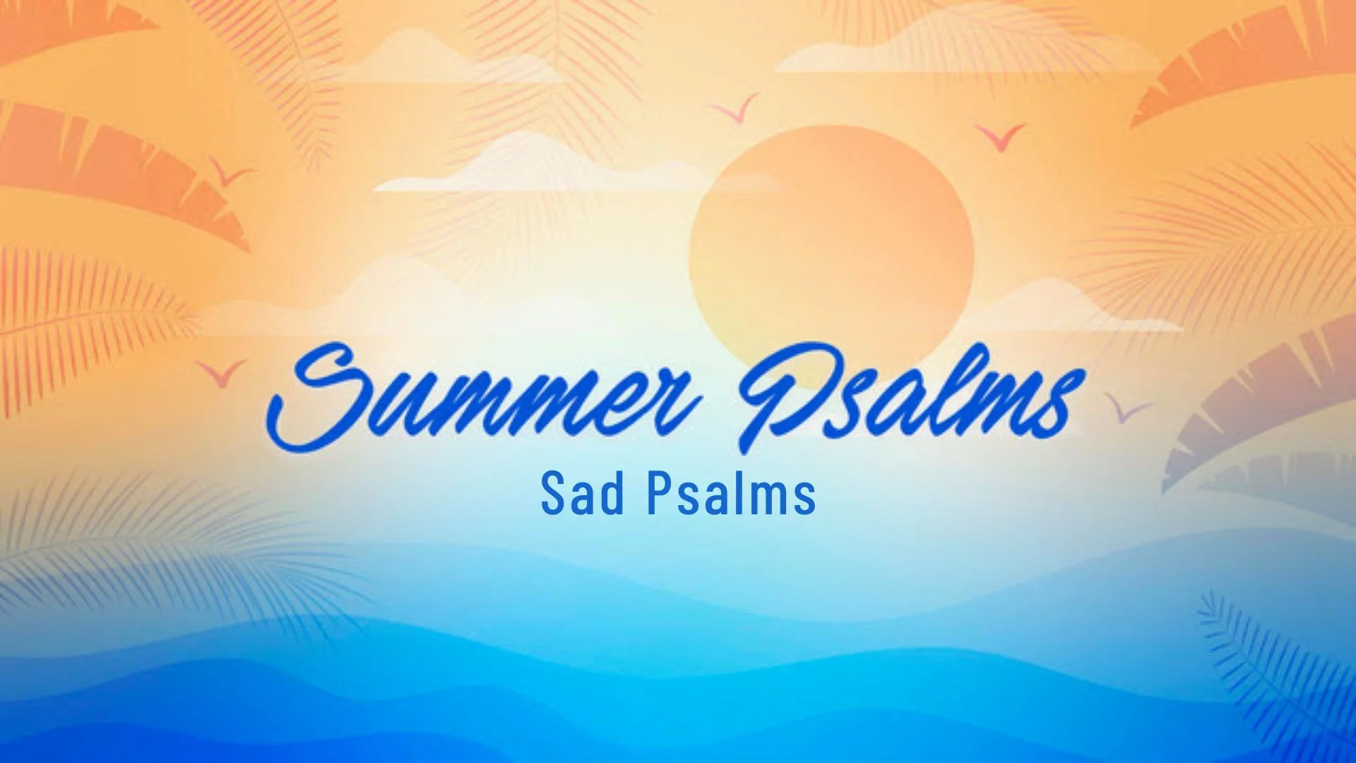 Summer Psalms, Sad Psalms, August 24, 2025