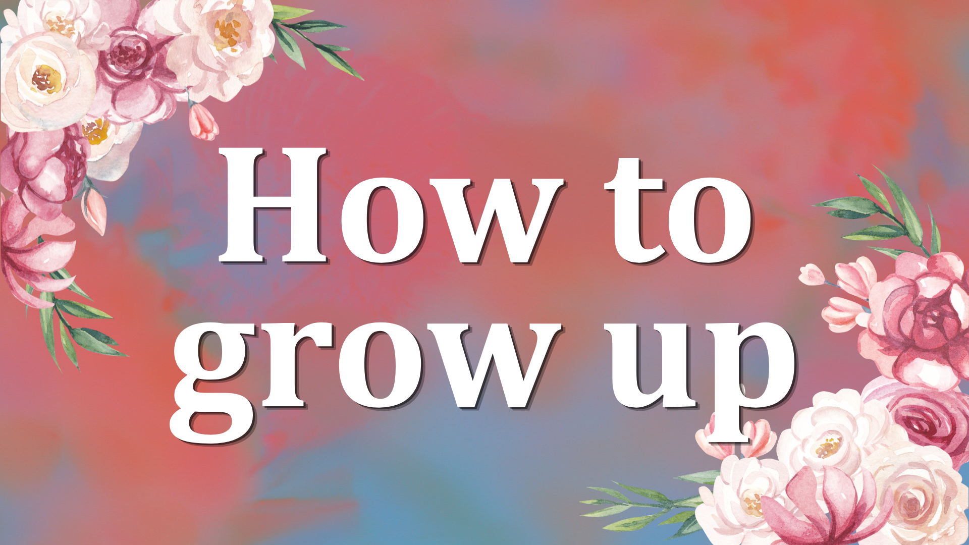 How to Grow Up