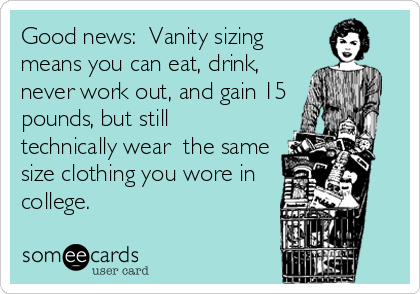 Vanity Sizing. Source: https://www.someecards.com/usercards/viewcard/MjAxMy00OGNmYjhjZWM4MjU1NWQ1/