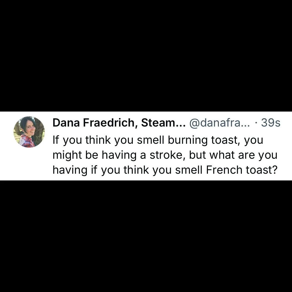 If you think you smell burning toast, you might be having a stroke, but what are you having if you think you smell French toast?
