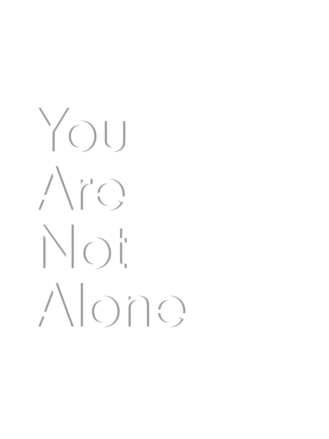 Depression is dangerous when we can’t see that we are not unique in our hardships, everyone struggles, and that there is comfort in this knowledge. No matter how much we have to endure there are people who have gone through depressions of their own with varying degrees of isolation, sadness, anxiety, and pain. I hope this project acts as a reminder that wherever you are in dealing with depression, take comfort in the fact that You Are Not Alone .