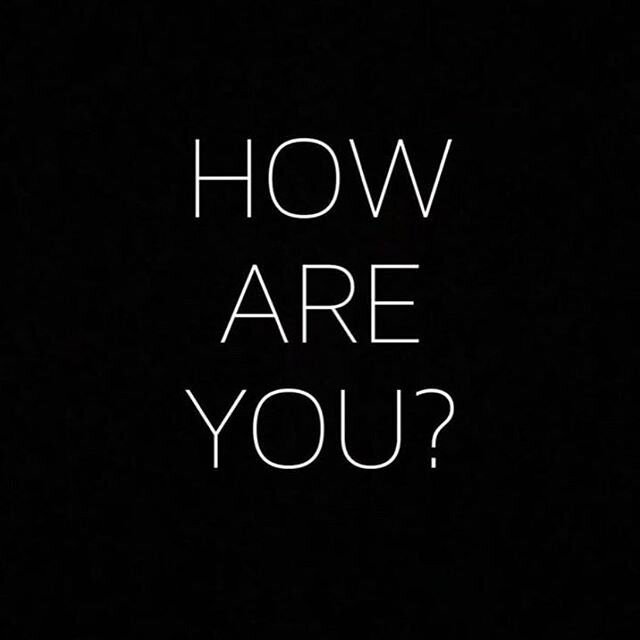 Hey you... how are you?
How are you?
How often do you ask yourself that question?
How often do we get asked that question... and then the person asking just barrels on, without waiting for and listening to the reply. 
How. Are. You? I&rsquo;m asking.