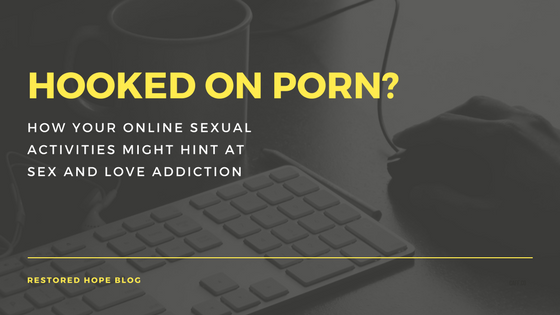 Addict Sex Sites - Hooked on Porn? How Your Online Sexual Activities Might Hint at Sex and  Love Addiction â€” Restored Hope Counseling Services