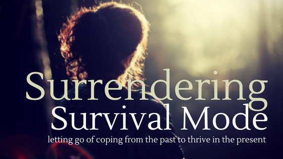 Surrendering Survival Mode Letting Go Of Coping From The Past To