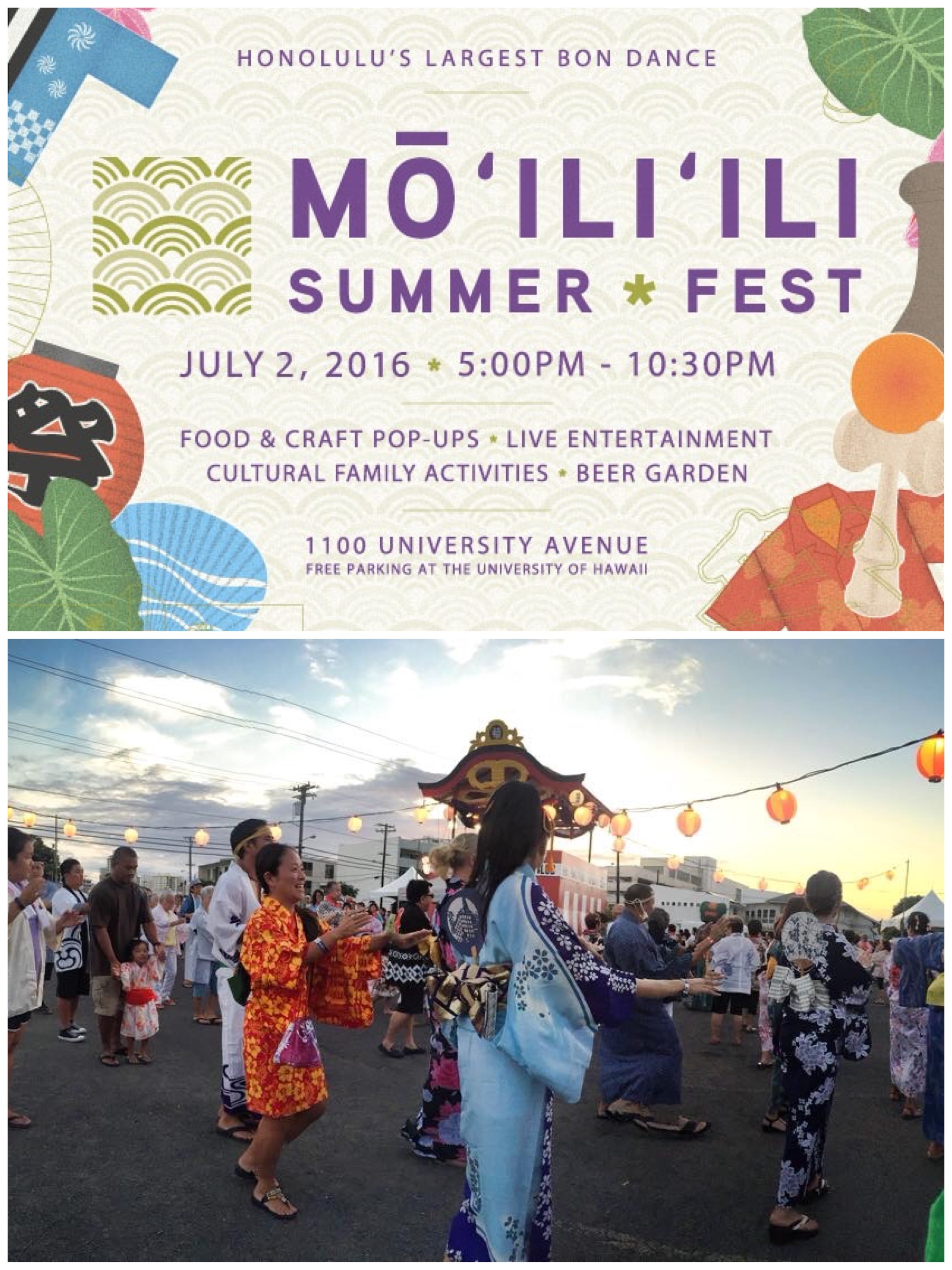The 5th annual Mō‘ili‘ili Summer Fest is Saturday July 2nd from 5:00pm to 10:30pm in the parking area of the Varsity Building on University Avenue. The Mō‘ili‘ili Summer Fest is a lively event held in one of Honolulu’s most historic and vivacious neighborhoods. Each year, thousands of guests dance in the Honolulu’s largest Japanese Bon Dance of the season, enjoy delicious foods and visit a rich array of area retailers and artisans. Mō‘ili‘ili community organizations including the Mō‘ili‘ili Hongwanji Mission, Kamehameha Schools, Japanese Cultural Center of Hawaiʻi, Old Town Mō‘ili‘ili Business Association, Mō‘ili‘ili Community Center, Mō‘ili‘ili Neighborhood Board, the University of Hawai‘i, and other community groups come together to create this unique community gathering. This FREE event is a blend of a traditional Bon Dance celebration and a modern street festival. The Mō‘ili‘ili Summer Fest is important to us for its spiritual significance, value to the community, commitment to strengthening ties between all generations, and for fostering collaborations between local businesses, artisans, and community organizations.