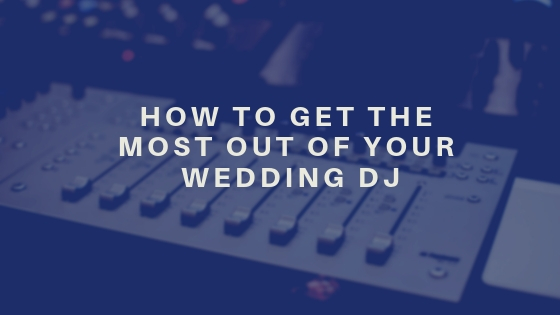 How to Get the Most Out of Your Wedding DJ.jpg