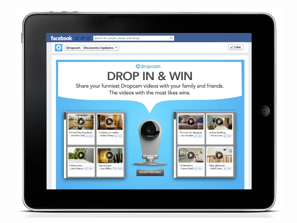  Everybody loves sharing videos of their kids and pets. To build Dropcam awareness, we’re inviting Dropcam users to play DROP IN AND WIN. How it works: When users drops in on their home from a sponsored location, they can upload their funniest videos