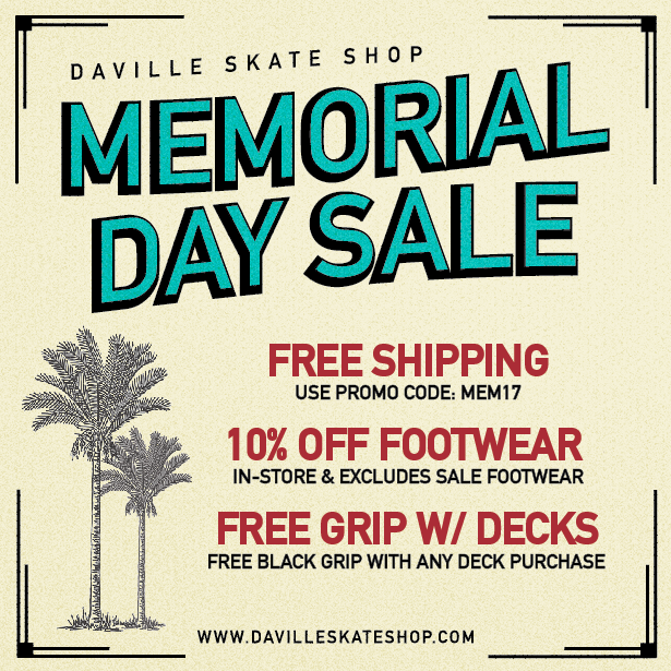 Join us for our Memorial Day Sale! Free Shipping ( Use promo code: MEM17 ) Free black grip w/ any deck purchase 10% All regular priced footwear in-store