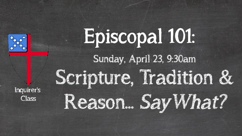 9:30am Episcopal 101: Scripture, Tradition & Reason... Say What?