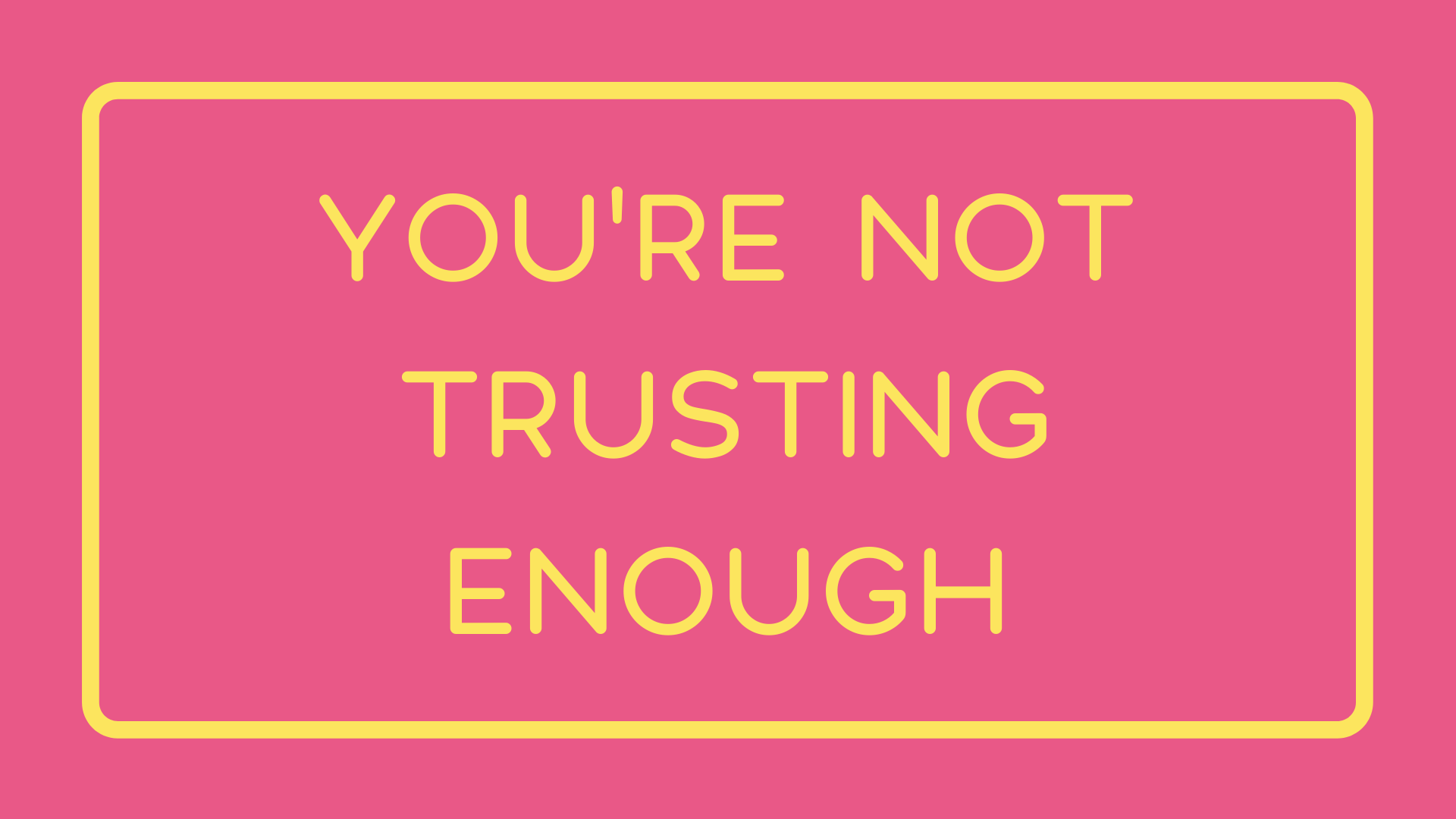 you're not trusting enough text graphic in yellow font with yellow rectangle frame on pink background.png