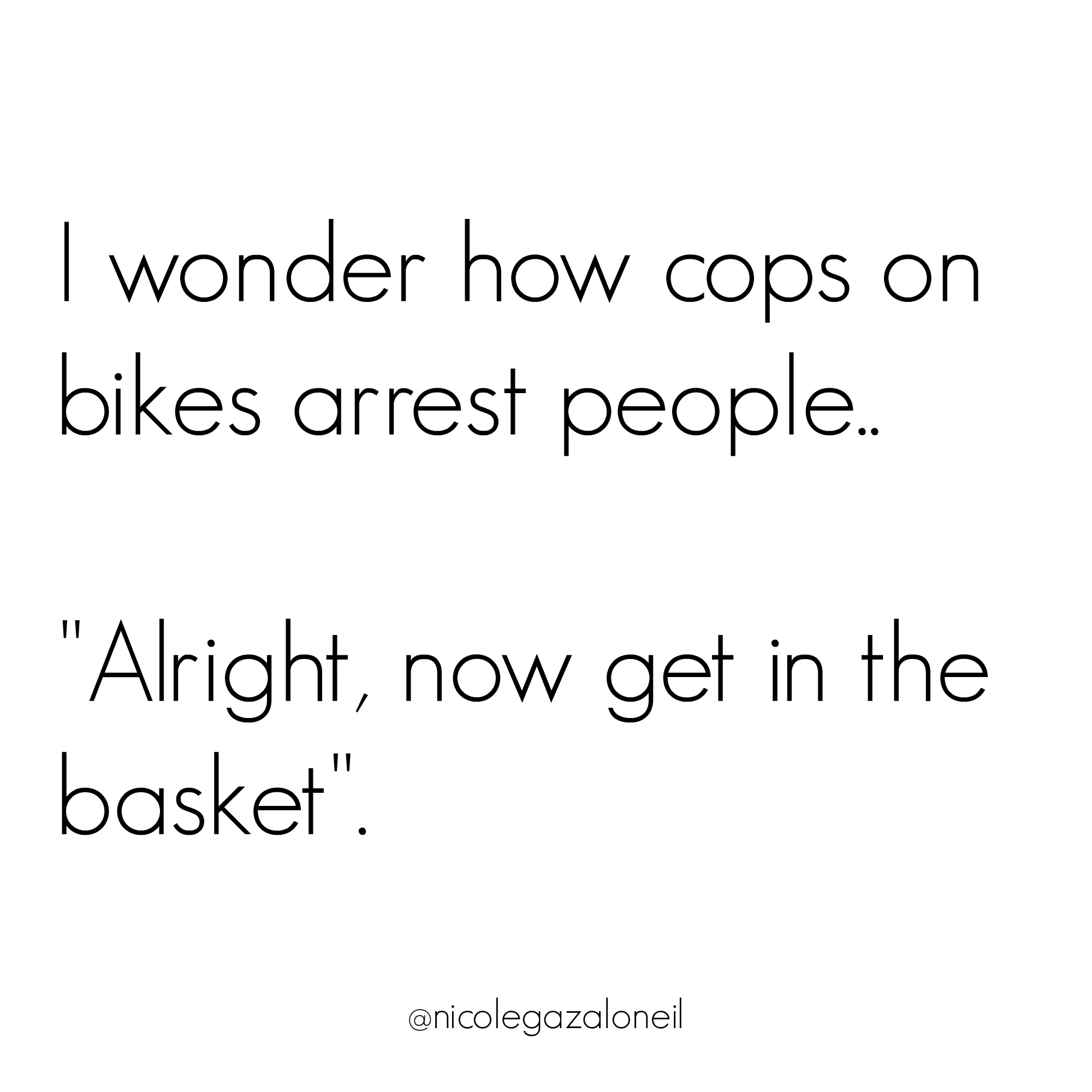 I wonder how cops on bikes arrest people.jpg