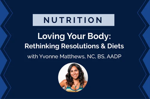 Loving Your Body: Rethinking Resolutions &amp; Diets