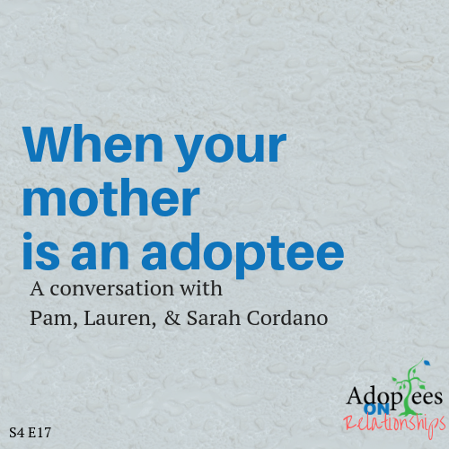 85 [S4 E17] Pam, Lauren, &amp; Sarah - When Your Mother Is an Adoptee