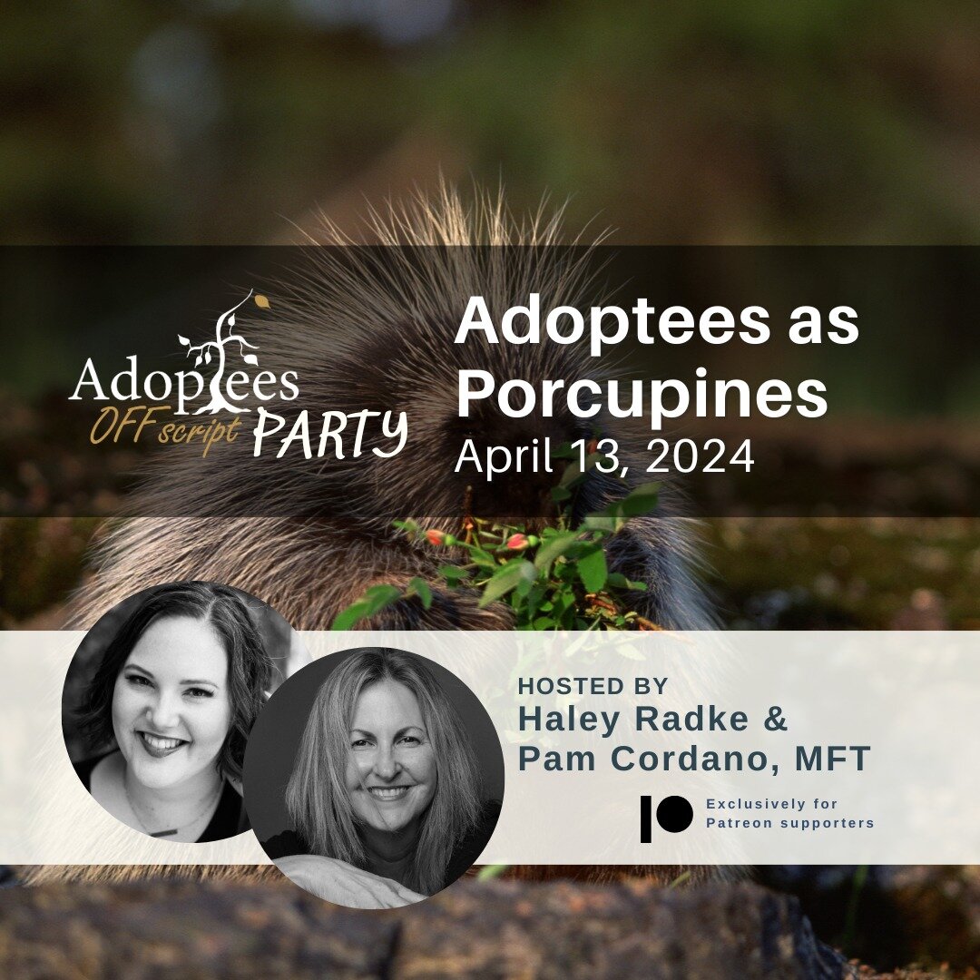Join us for an Adoptees Off Script party, we like to call it adoptee friendship matchmaking!

Haley Radke and Pam Cordano, MFT, have a few questions prepared for you, this month's theme is Adoptees as Porcupines! We will do a quick intro, and then br
