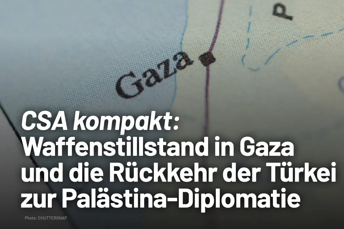 CSA kompakt: Waffenstillstand in Gaza und die Rückkehr der Türkei zur Palästina-Diplomatie