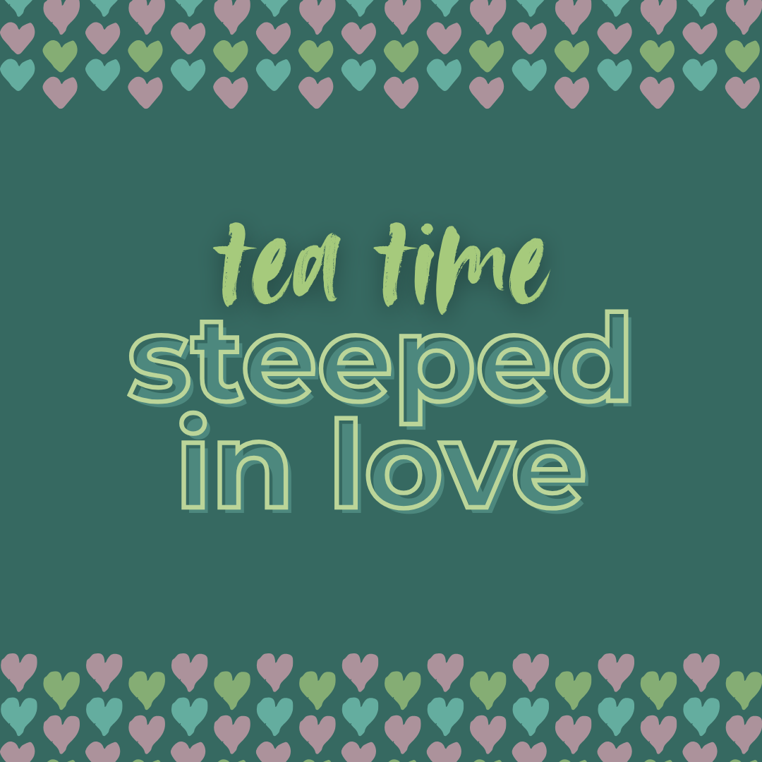 Tea Time: Steeped in Love