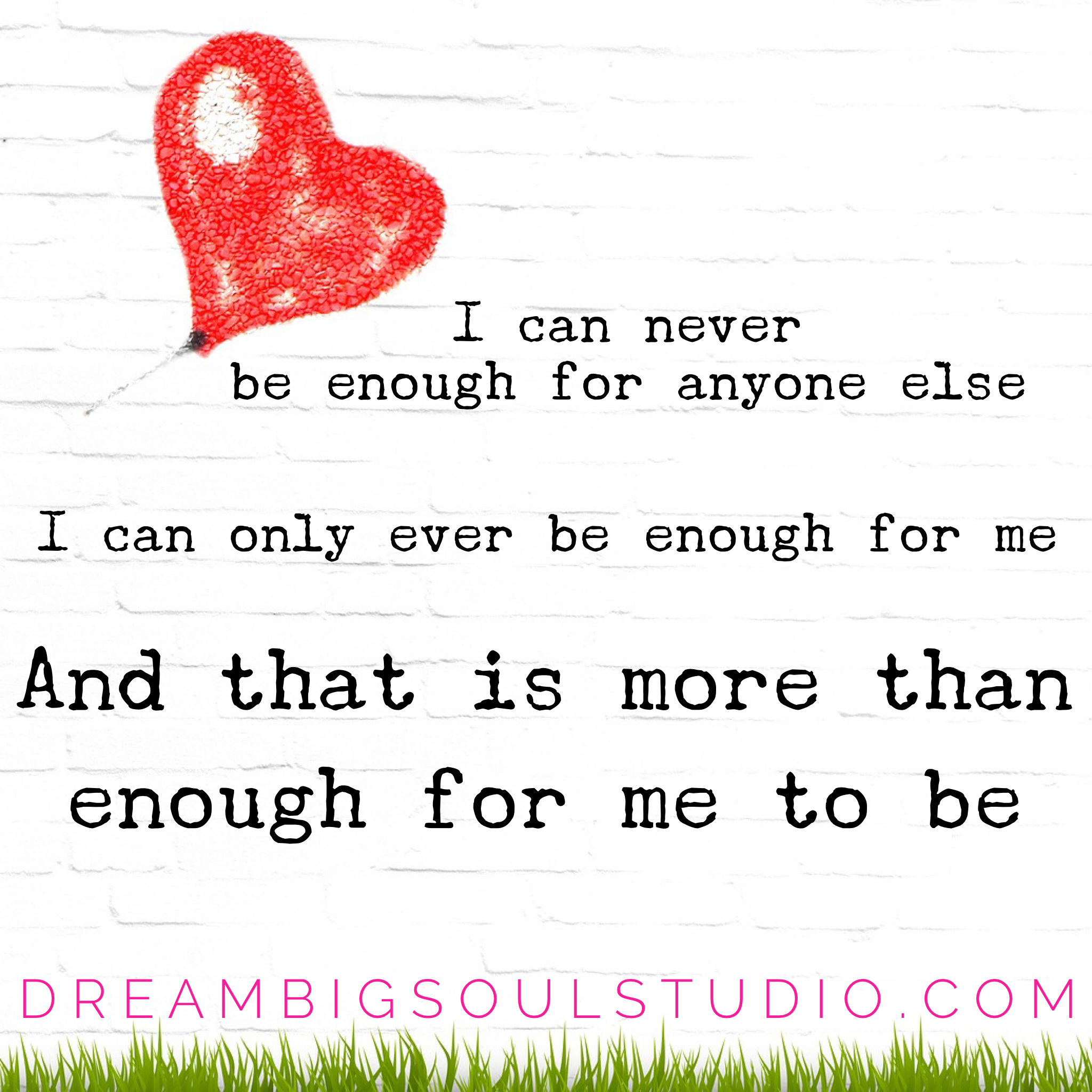 "I can never be enough for anyone else I can only ever be enough for me And that is more than enough for me to be"