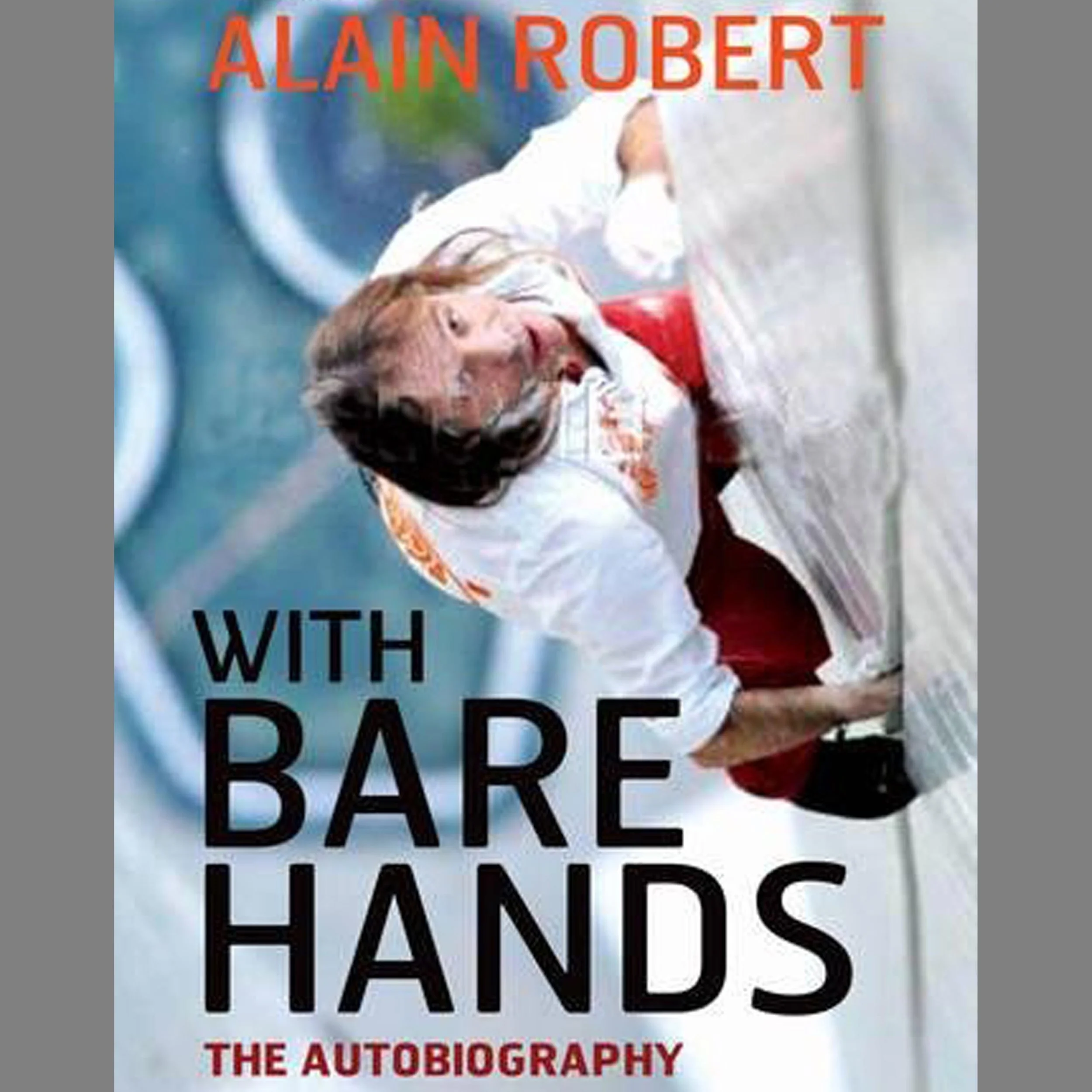 Highlights - Alain Robert - Famous Rock and Urban Climber - Author of “With Bare Hands”