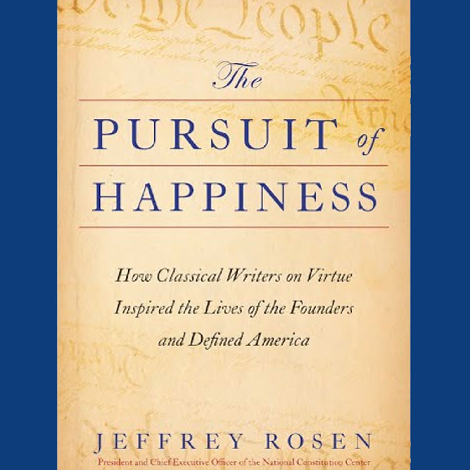 The Pursuit of Happiness - JEFFREY ROSEN - President & CEO of the National Constitution Center