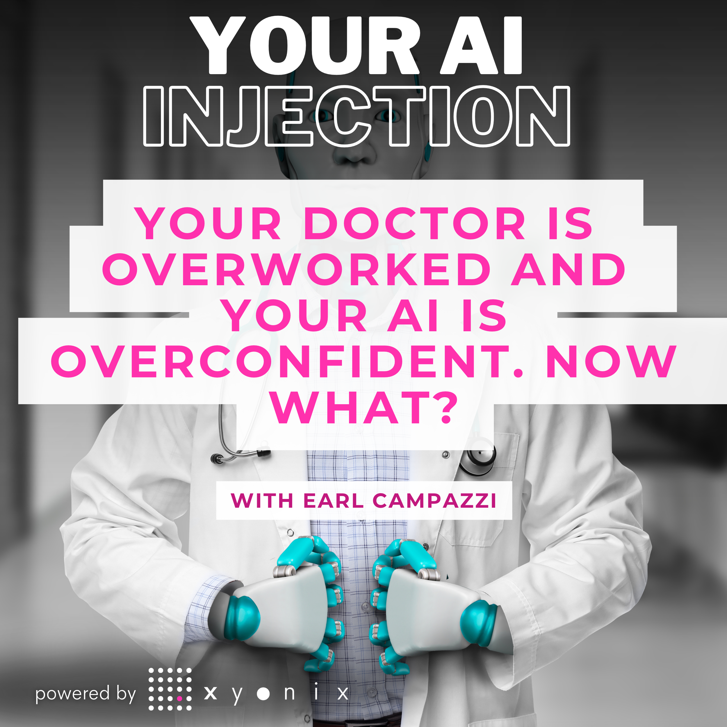 Your Doctor Is Overworked and Your AI Is Overconfident. Now What? with Dr. Earl Campazzi