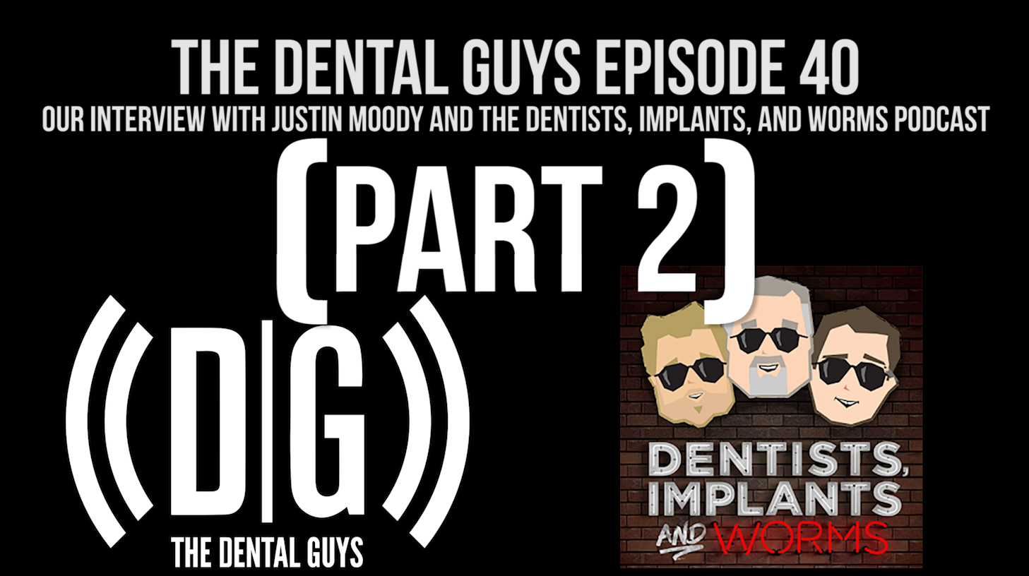 Episode 40: PART 2 of Our Interview with Justin Moody and the Dentist Implants and Worms Podcast