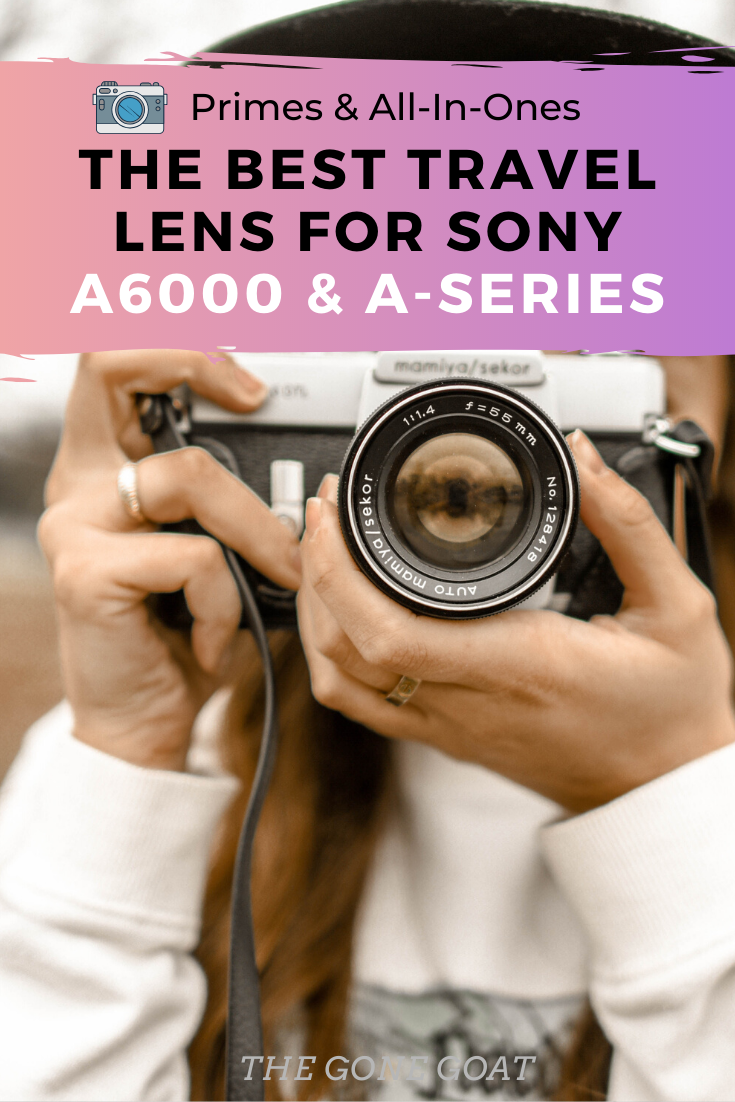 Primes & AllInOnes The Best Travel Lens for Sony A6000, 6400 & 6500 — The Gone Goat