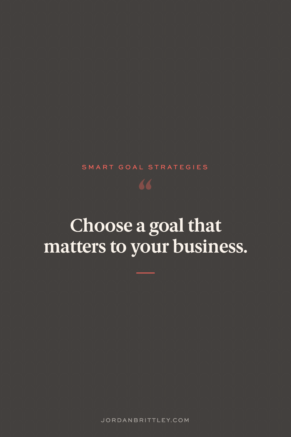 Dark quote graphic with the words Choose a goal that matters to your business.