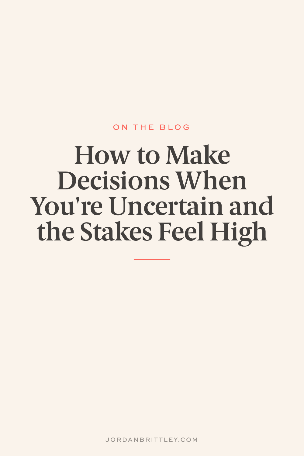 How to Make Decisions When You're Uncertain and the Stakes Feel High, a guide by Jordan Brittley