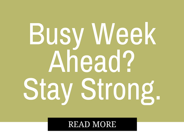 Busy Week Ahead? Stay Strong!