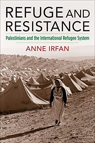 Review of 'Refuge and Resistance: Palestinians and the International Refugee System' by Anne Irfan