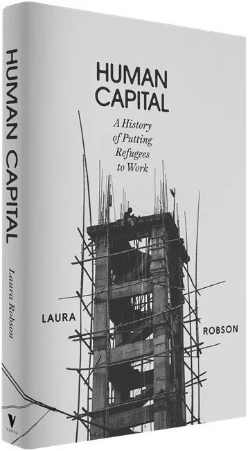 Review. Laura Robson, Human Capital: A History of Putting Refugees to Work