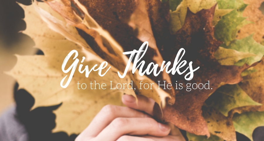  Give Thanks to the Lord, For He is Good. 