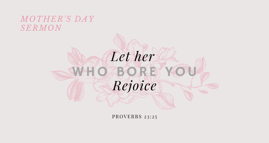 Let Her Who Bore You Rejoice