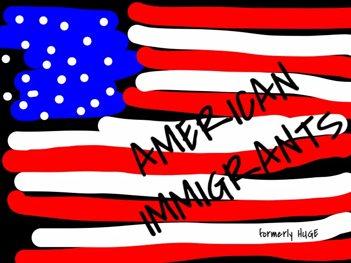 American Immigrants (formerly HUGE) San Francisco