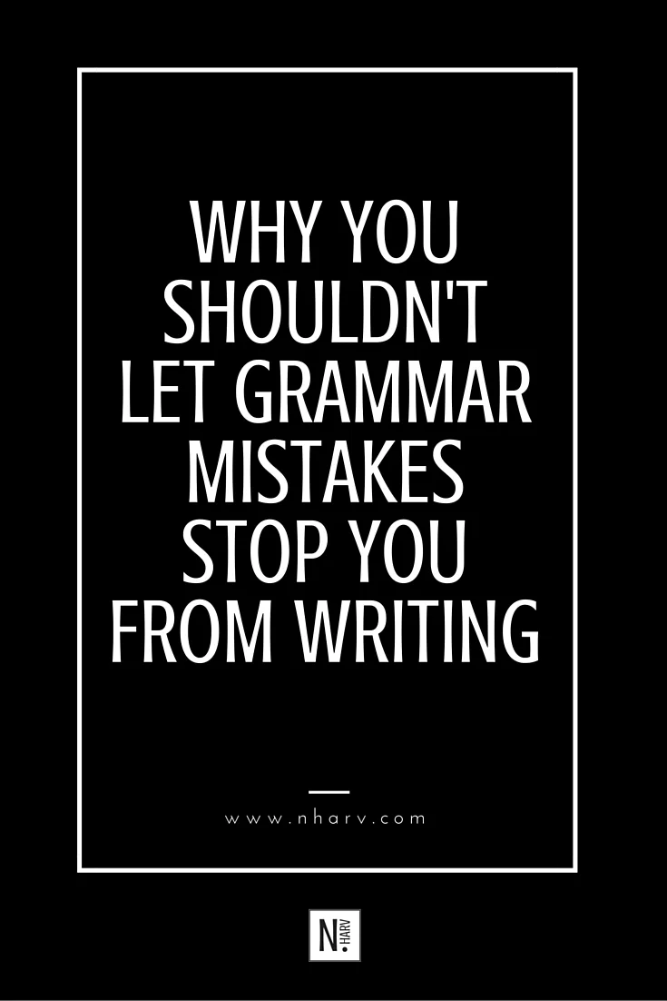 why you shouldn't let grammar mistakes stop you from writing